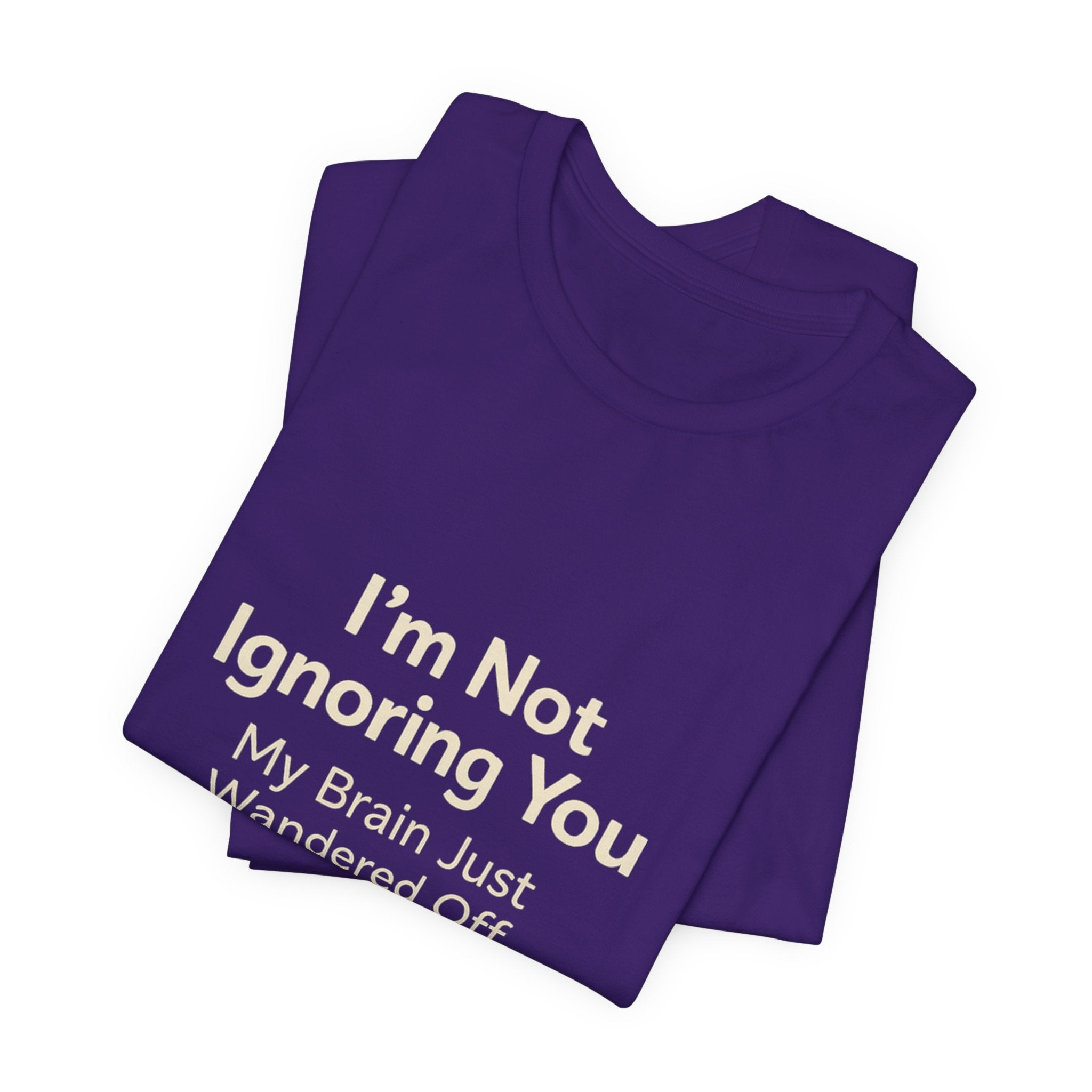Humorous Graphic Tee — "I'm Not Ignoring You, My Brain Just Wandered Off" Cotton T‑Shirt