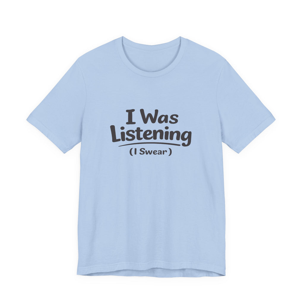 I Was Listening (I Swear) Tee — Funny Sarcastic Graphic T-Shirt