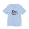 I Was Listening (I Swear) Tee — Funny Sarcastic Graphic T-Shirt