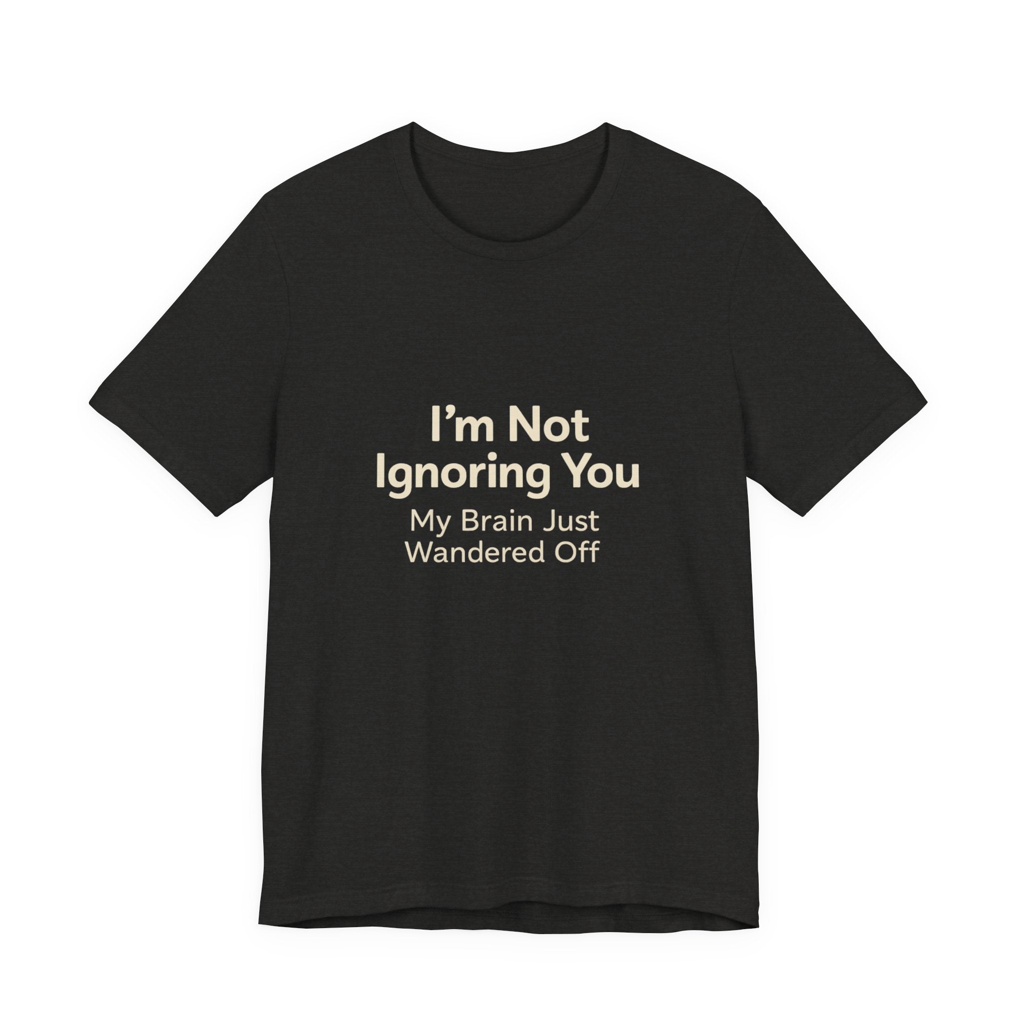 Humorous Graphic Tee — "I'm Not Ignoring You, My Brain Just Wandered Off" Cotton T‑Shirt