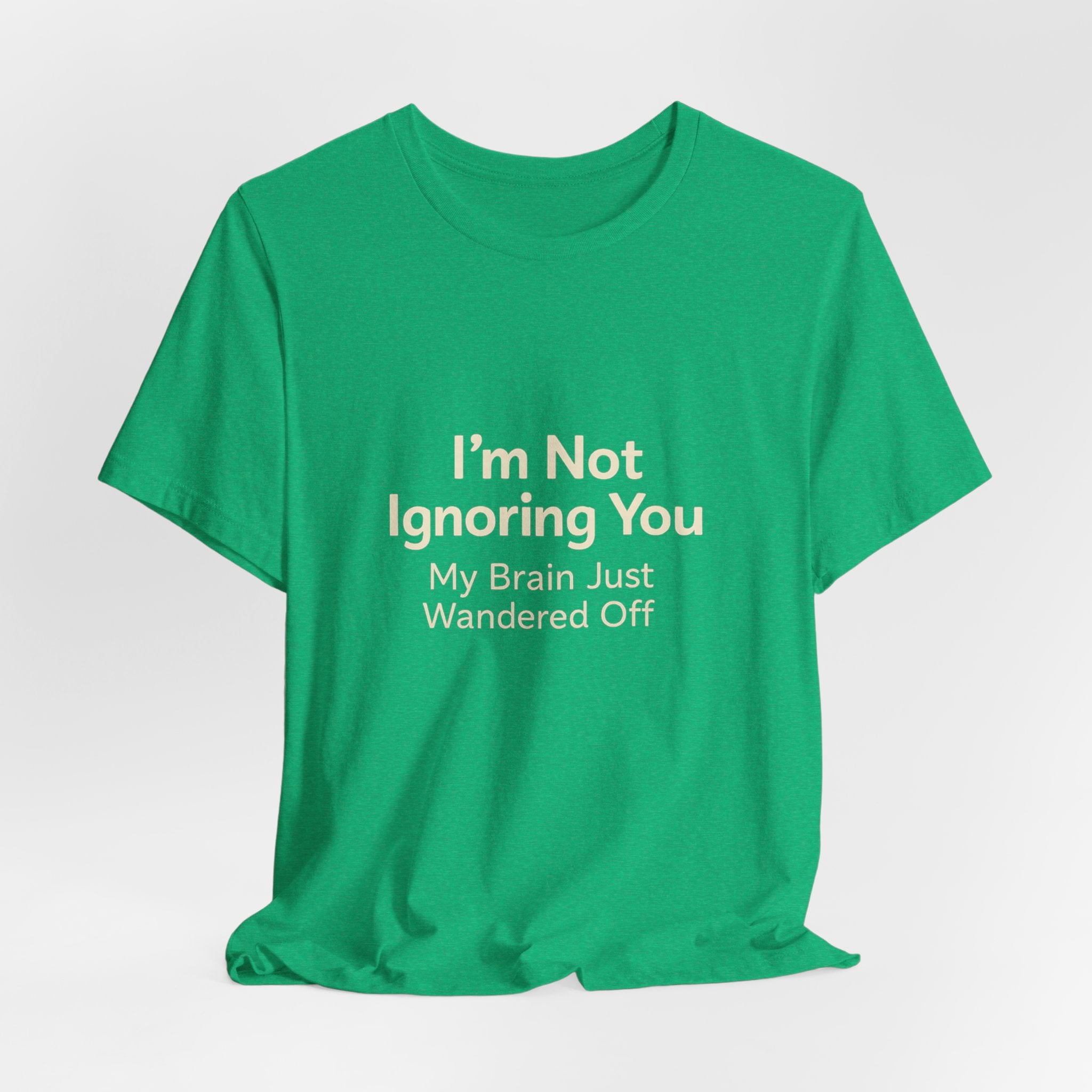 Humorous Graphic Tee — "I'm Not Ignoring You, My Brain Just Wandered Off" Cotton T‑Shirt