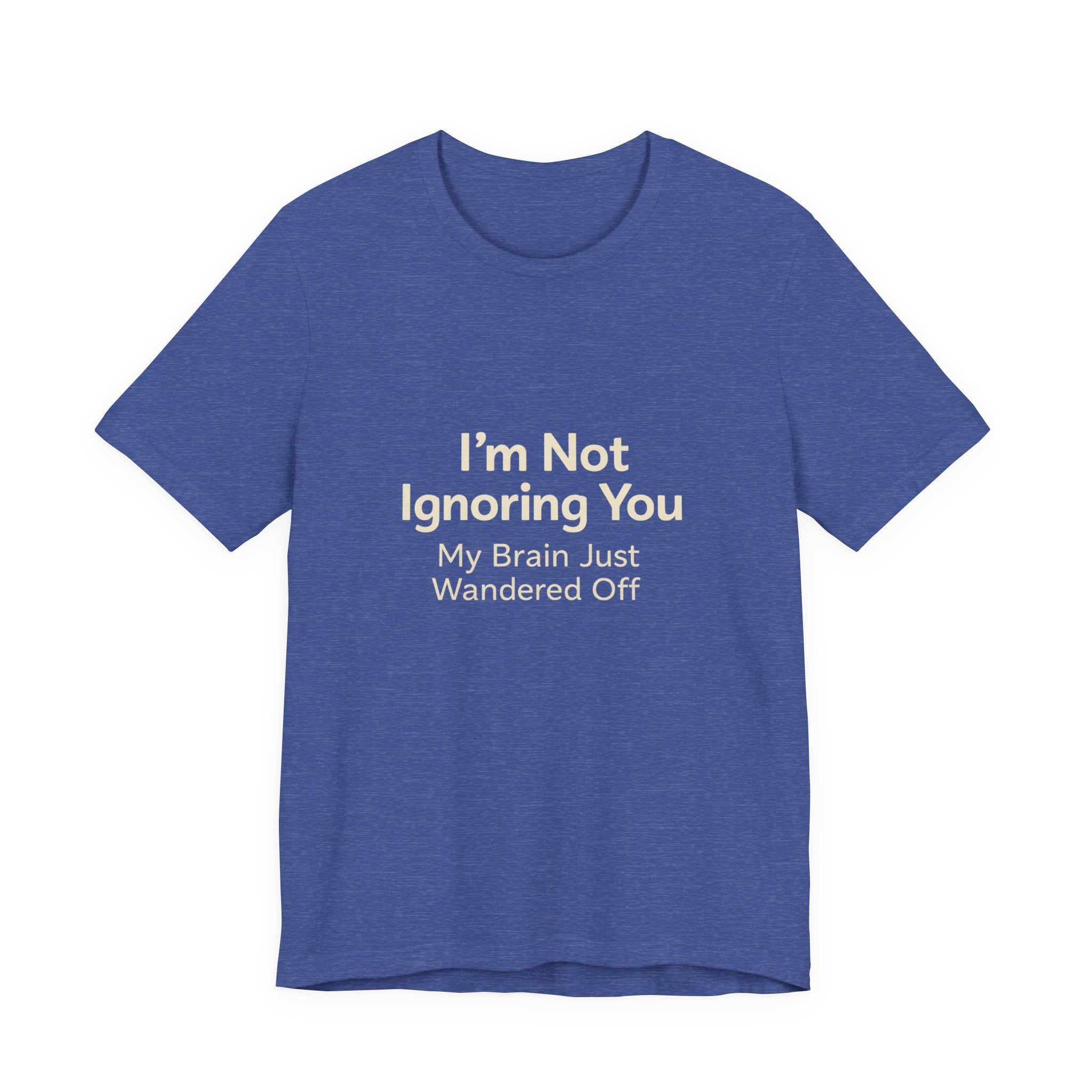 Humorous Graphic Tee — "I'm Not Ignoring You, My Brain Just Wandered Off" Cotton T‑Shirt