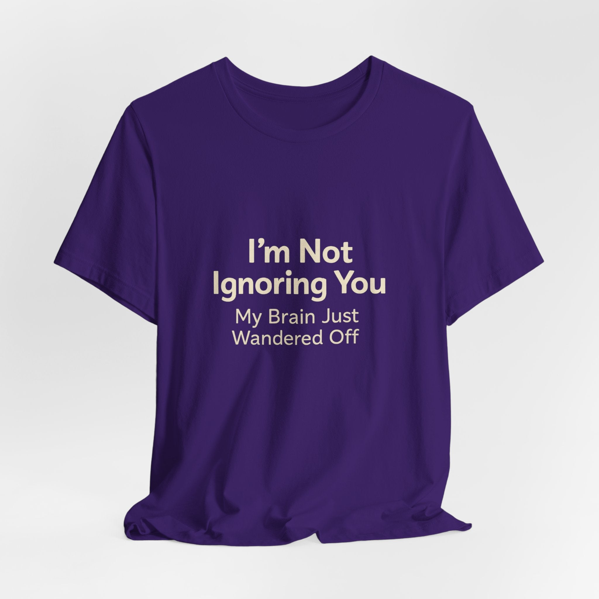 Humorous Graphic Tee — "I'm Not Ignoring You, My Brain Just Wandered Off" Cotton T‑Shirt