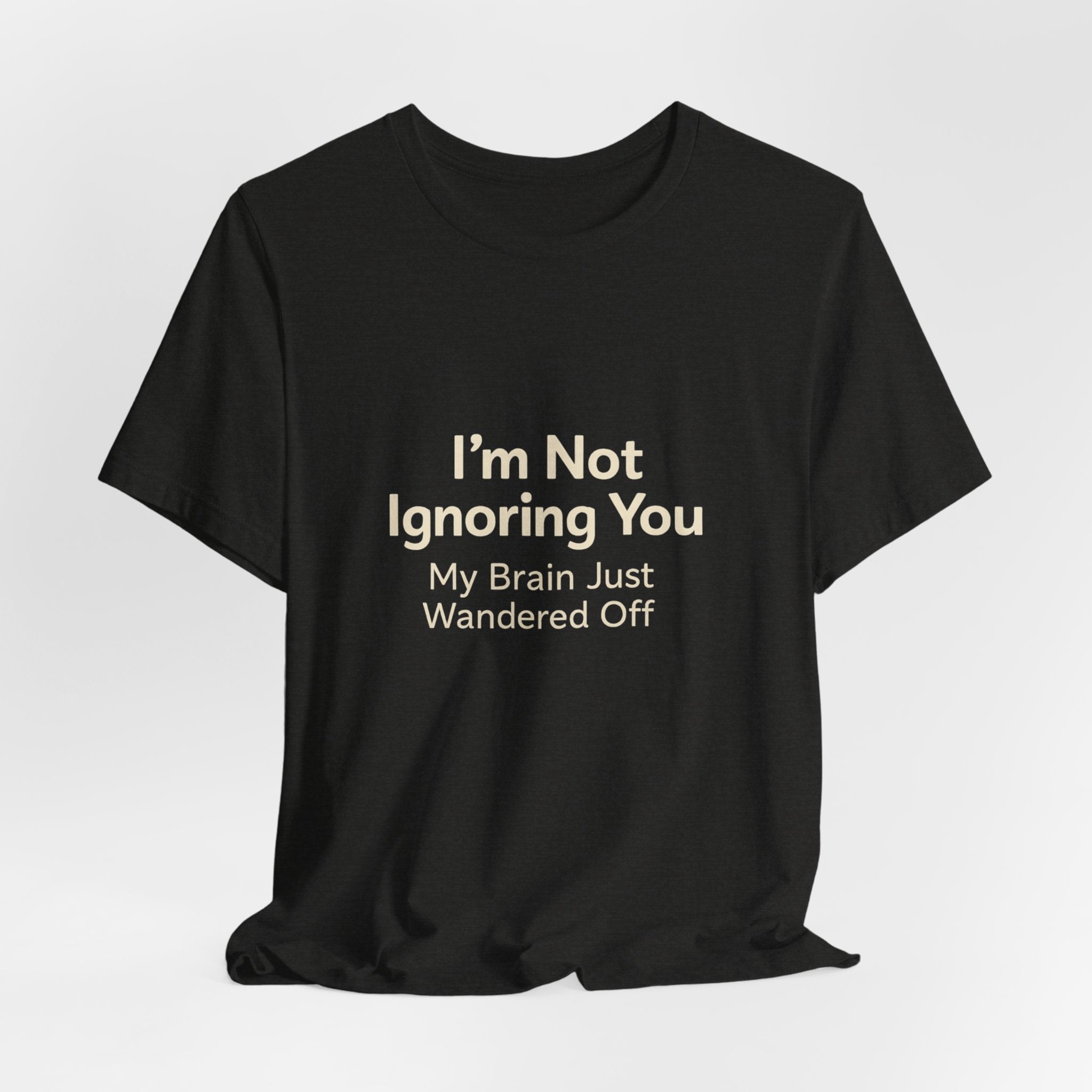 Humorous Graphic Tee — "I'm Not Ignoring You, My Brain Just Wandered Off" Cotton T‑Shirt