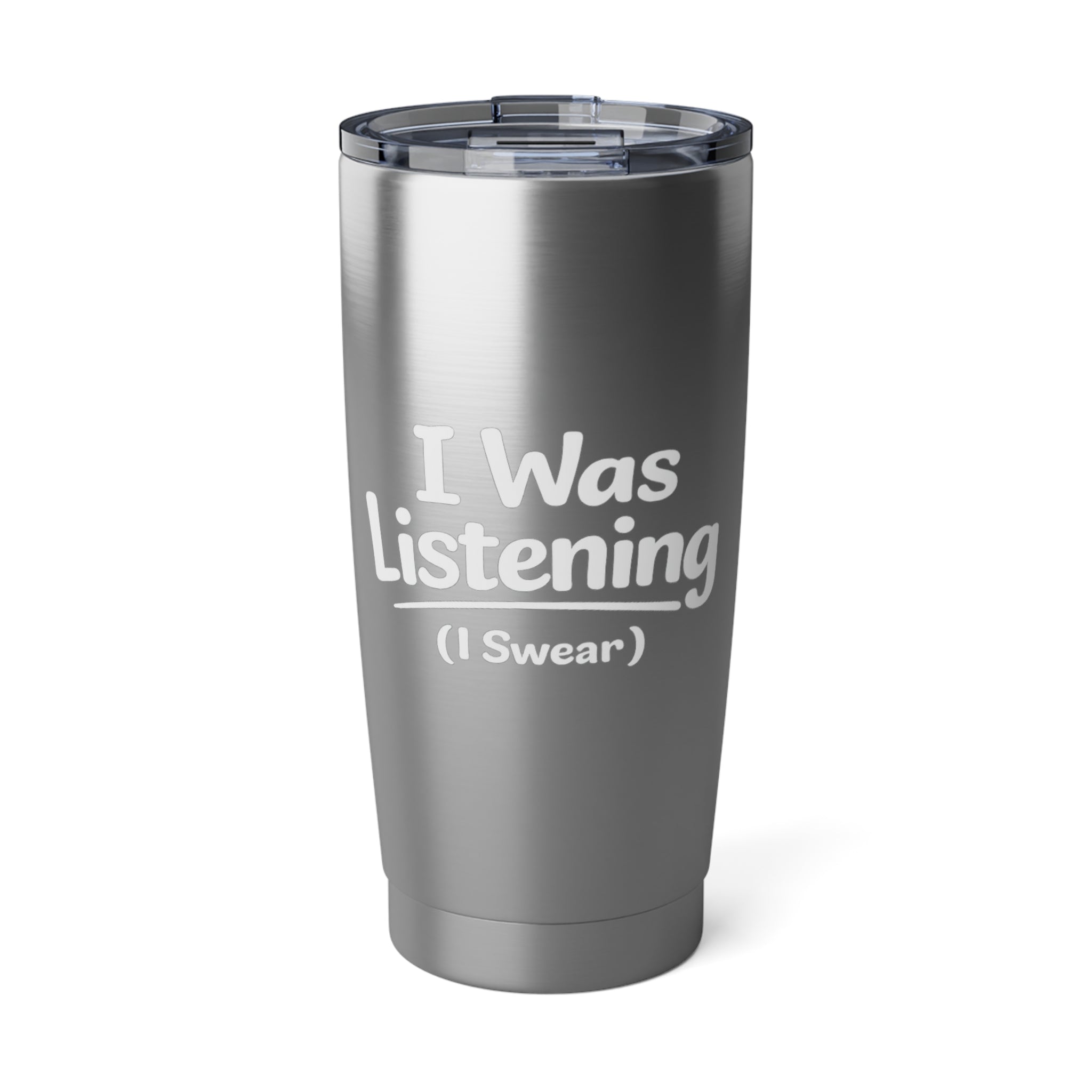 I Was Listening (I Swear) 20oz Stainless Tumbler