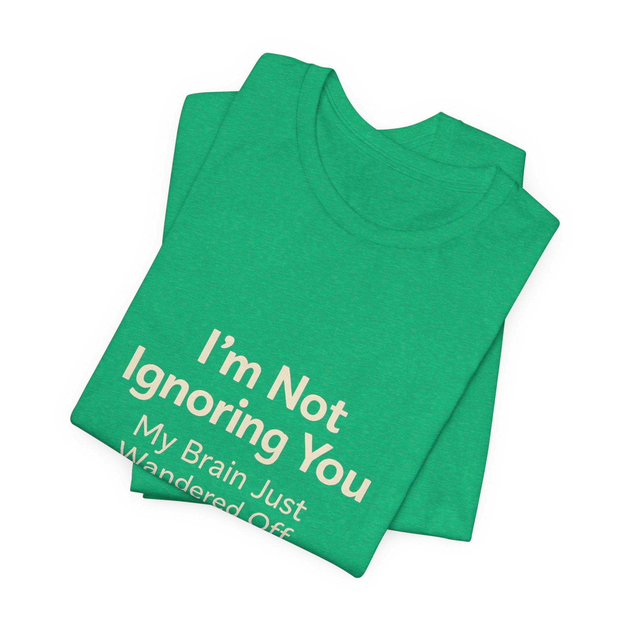 Humorous Graphic Tee — "I'm Not Ignoring You, My Brain Just Wandered Off" Cotton T‑Shirt