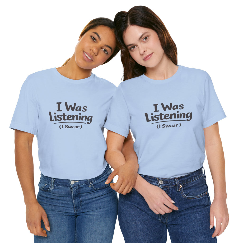 I Was Listening (I Swear) Tee — Funny Sarcastic Graphic T-Shirt