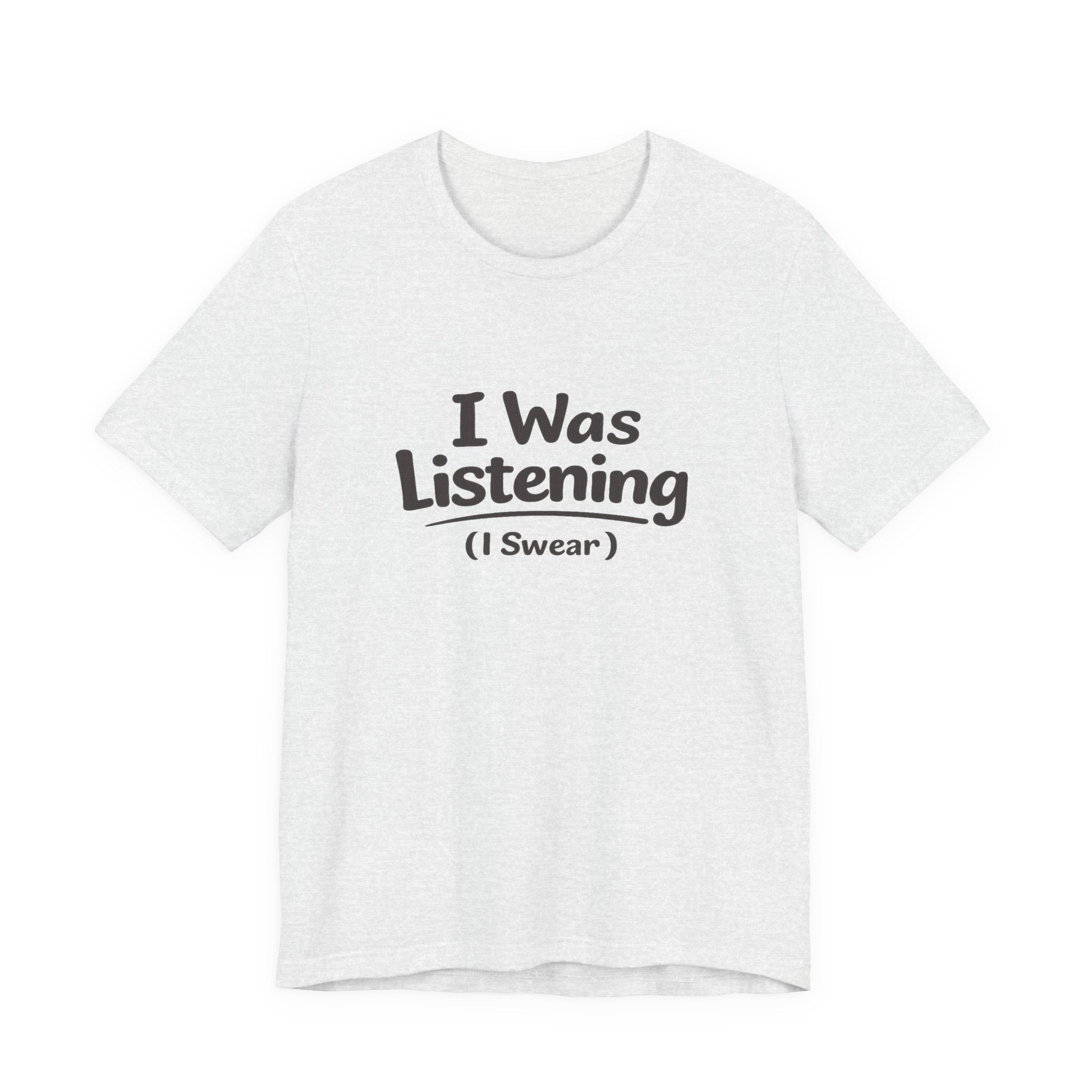 I Was Listening (I Swear) Tee — Funny Sarcastic Graphic T-Shirt