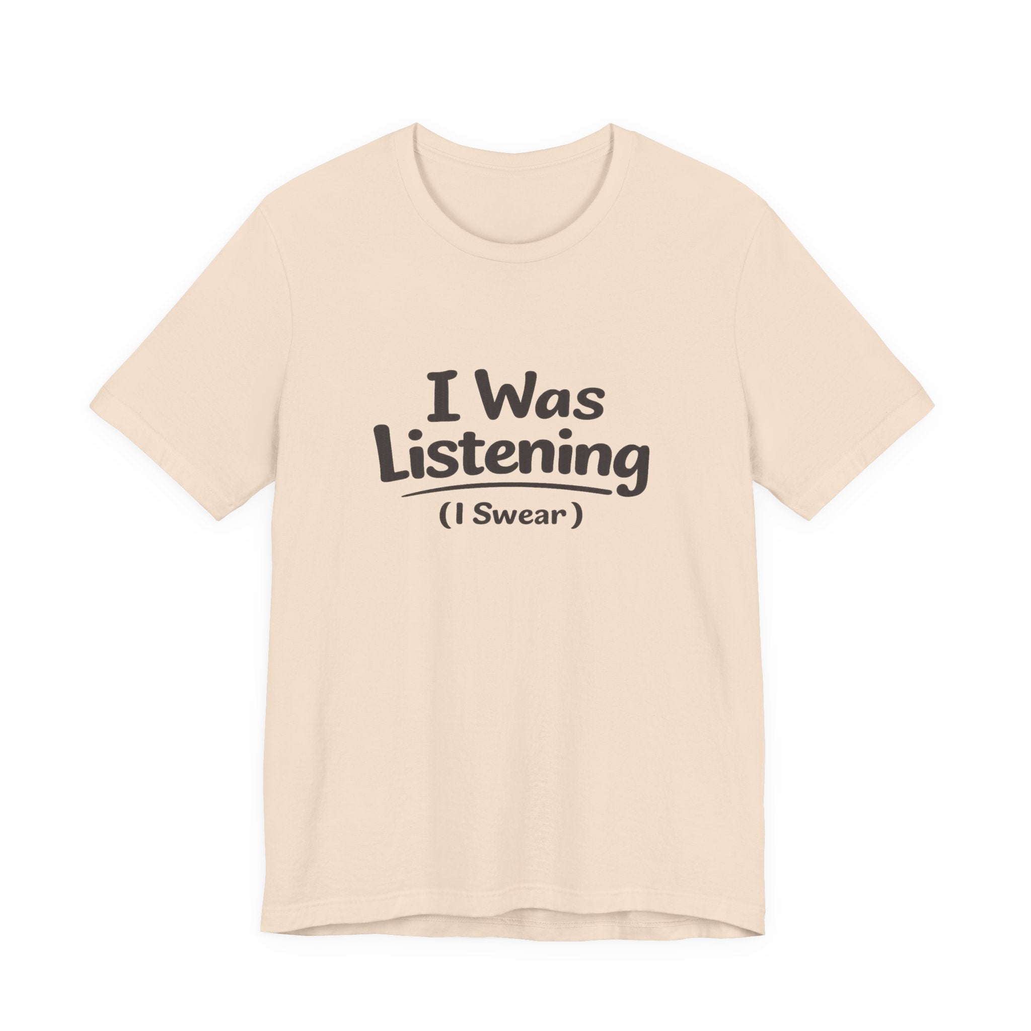 I Was Listening (I Swear) Tee — Funny Sarcastic Graphic T-Shirt