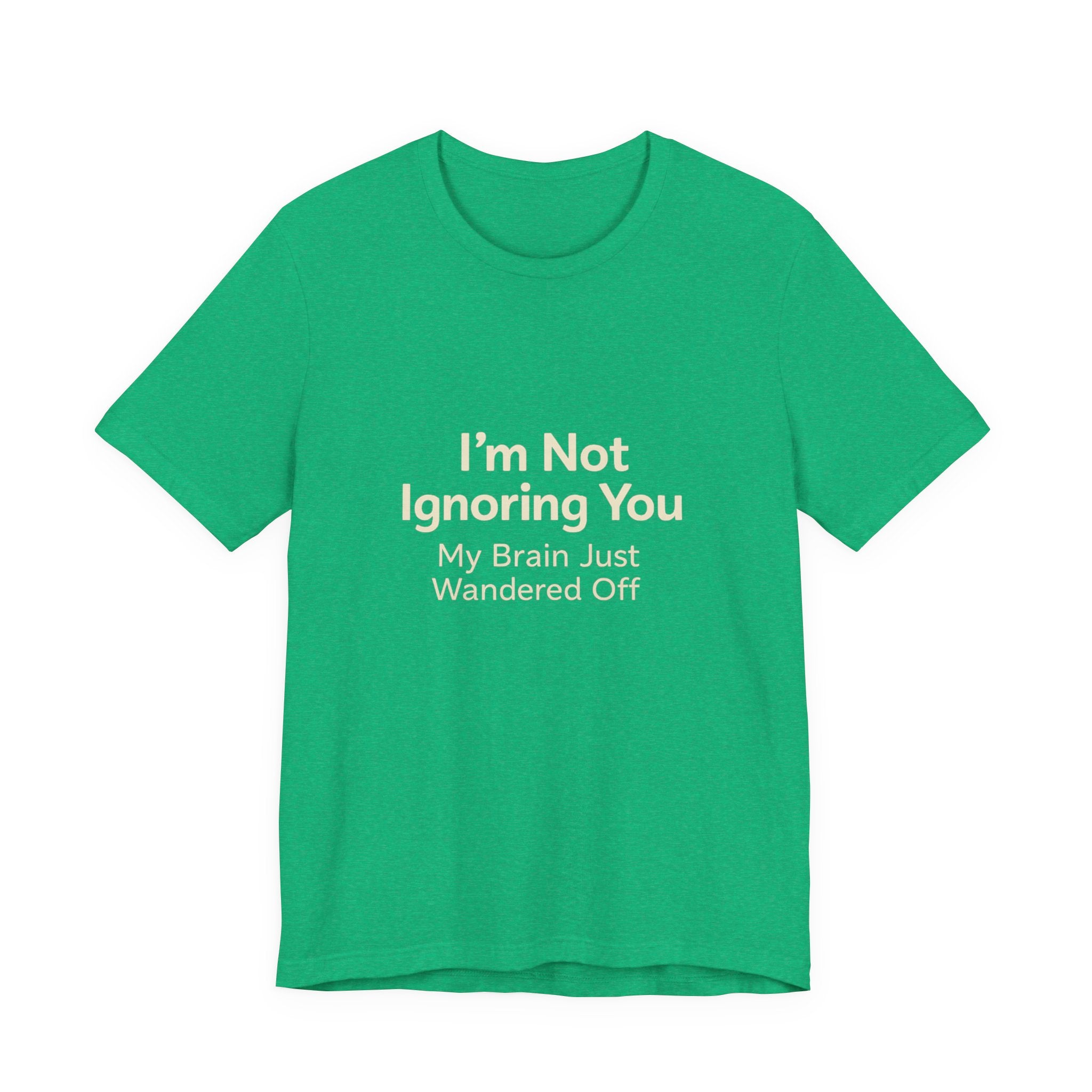 Humorous Graphic Tee — "I'm Not Ignoring You, My Brain Just Wandered Off" Cotton T‑Shirt