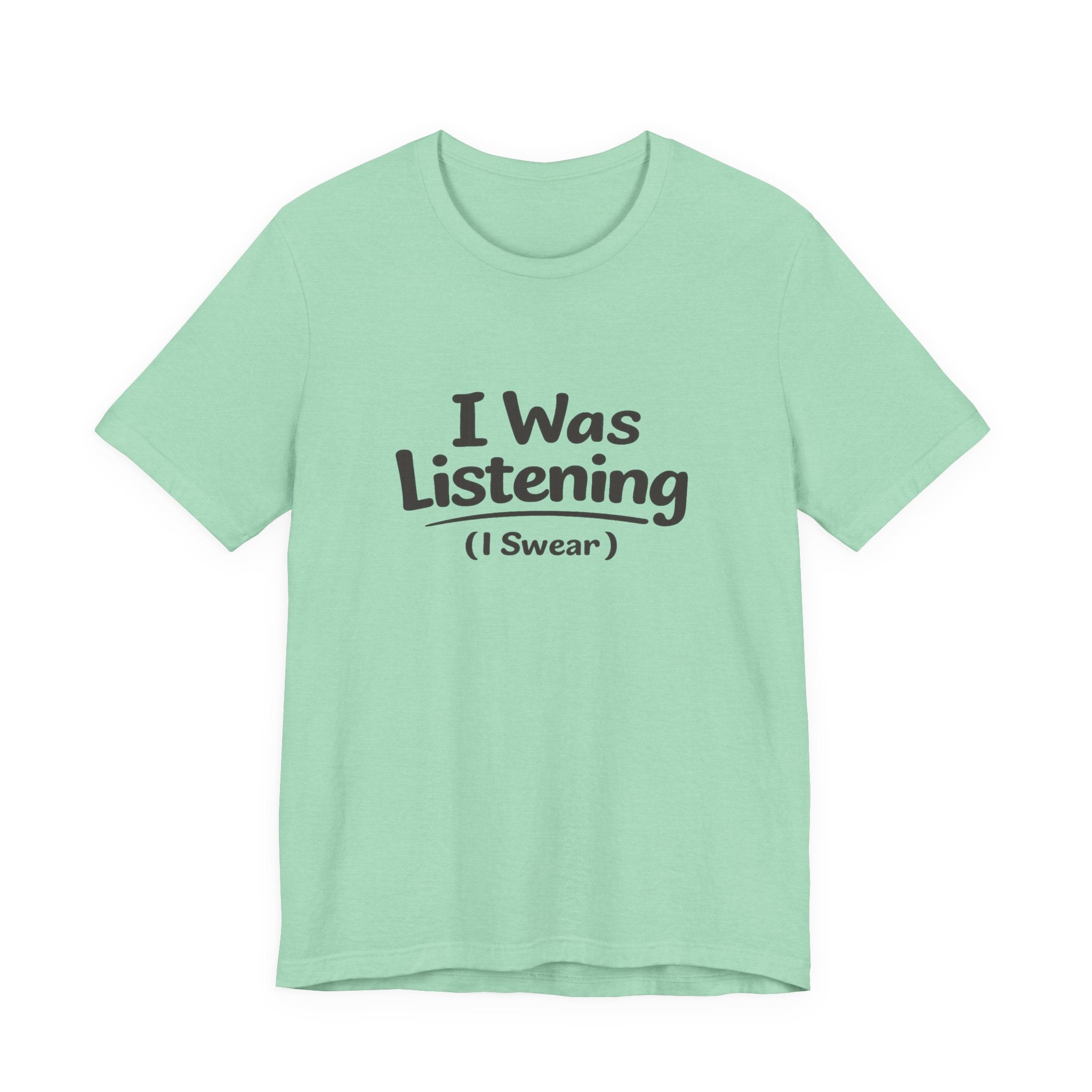 I Was Listening (I Swear) Tee — Funny Sarcastic Graphic T-Shirt