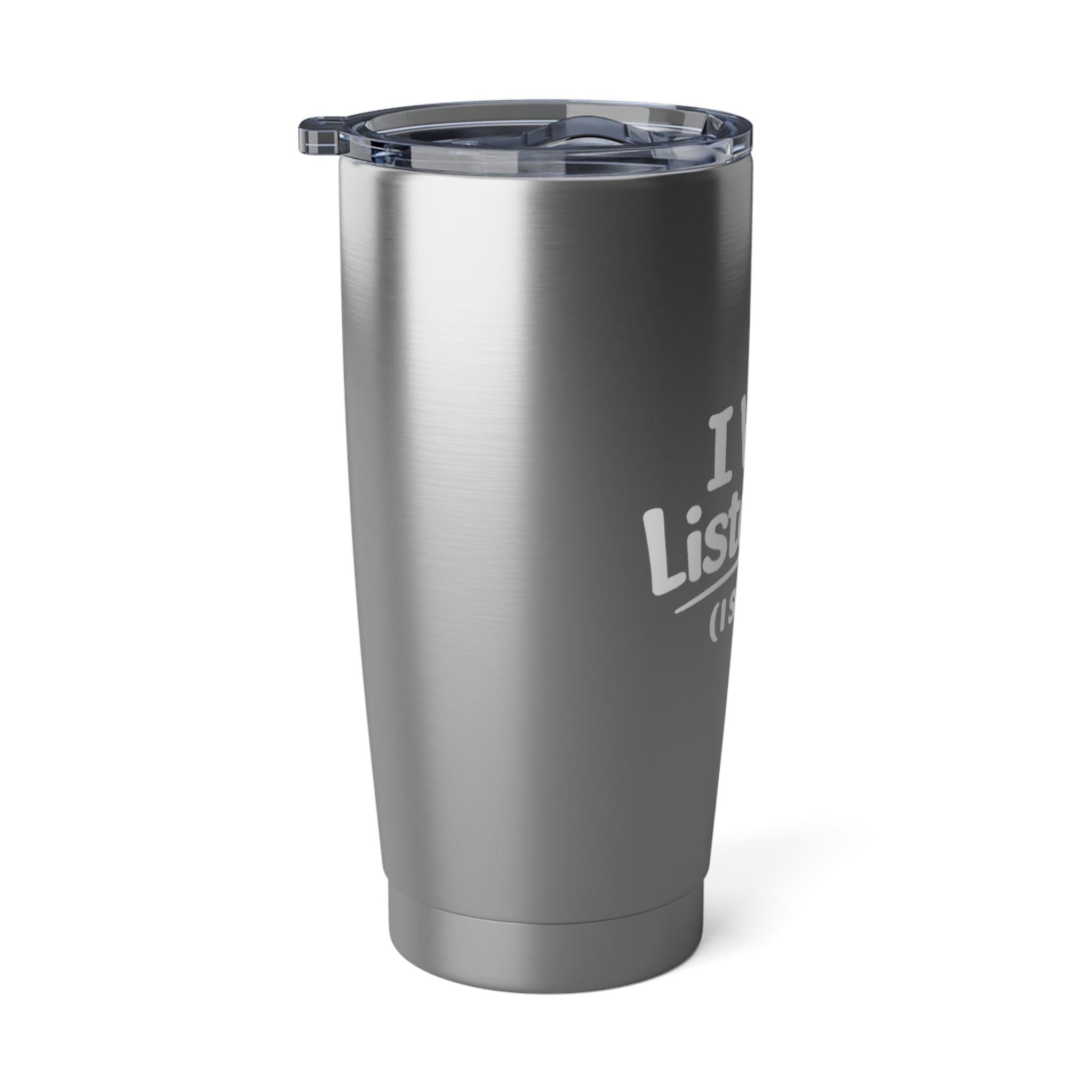 I Was Listening (I Swear) 20oz Stainless Tumbler