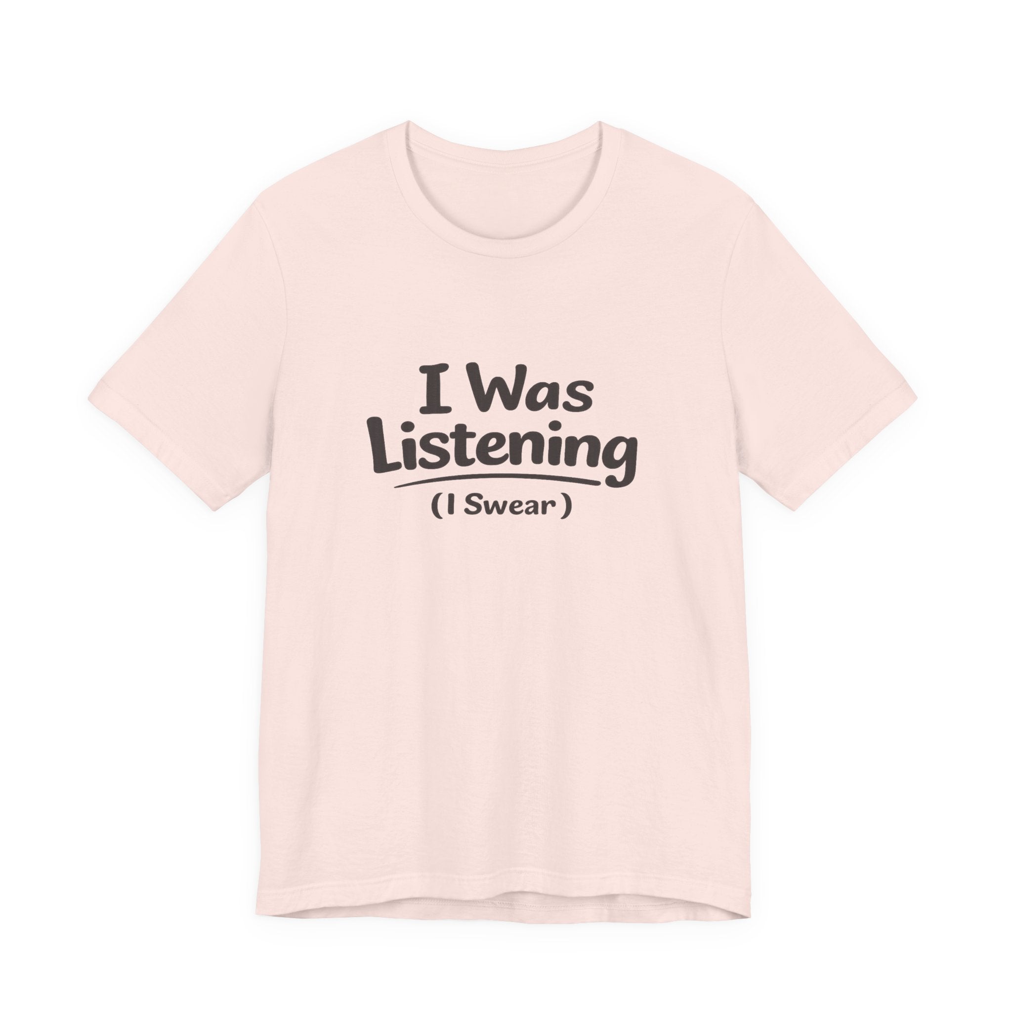 I Was Listening (I Swear) Tee — Funny Sarcastic Graphic T-Shirt