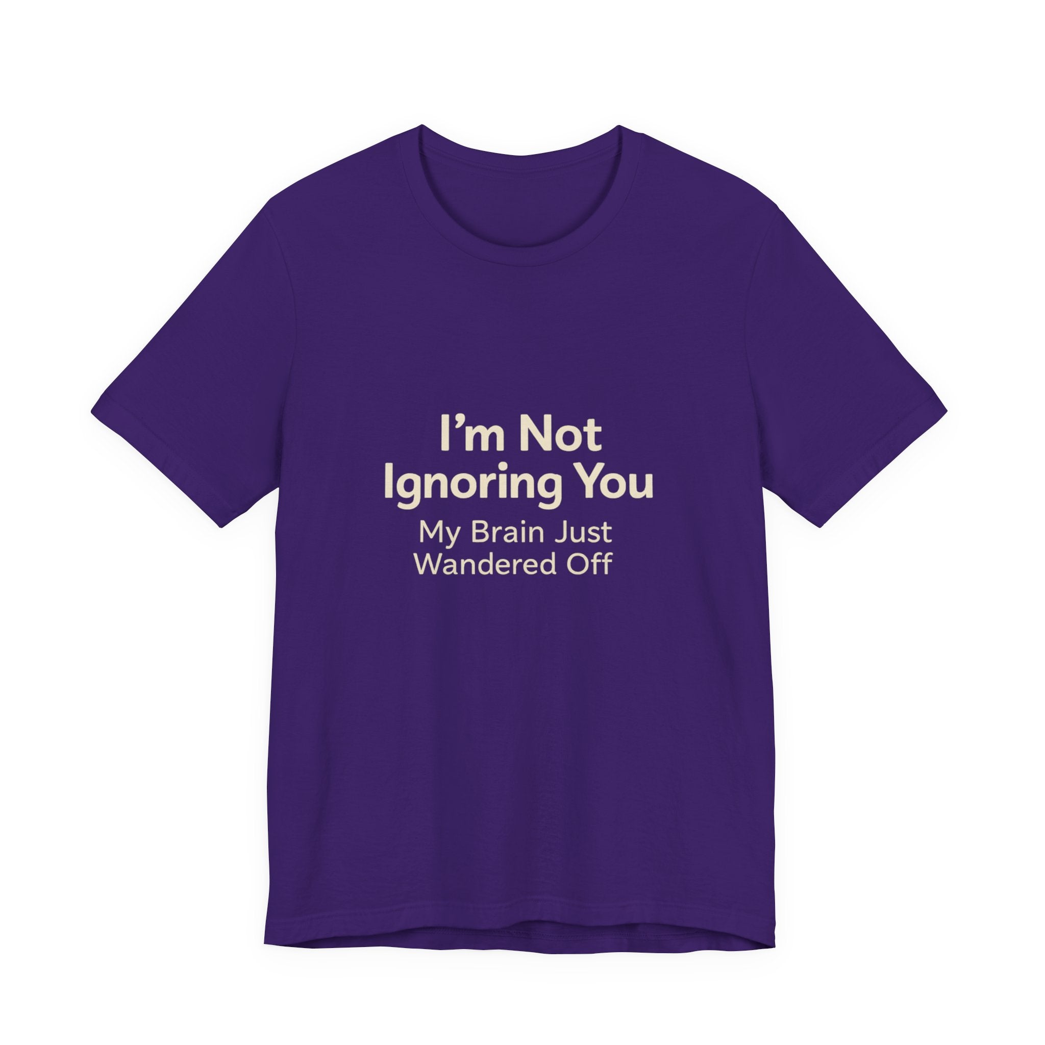 Humorous Graphic Tee — "I'm Not Ignoring You, My Brain Just Wandered Off" Cotton T‑Shirt