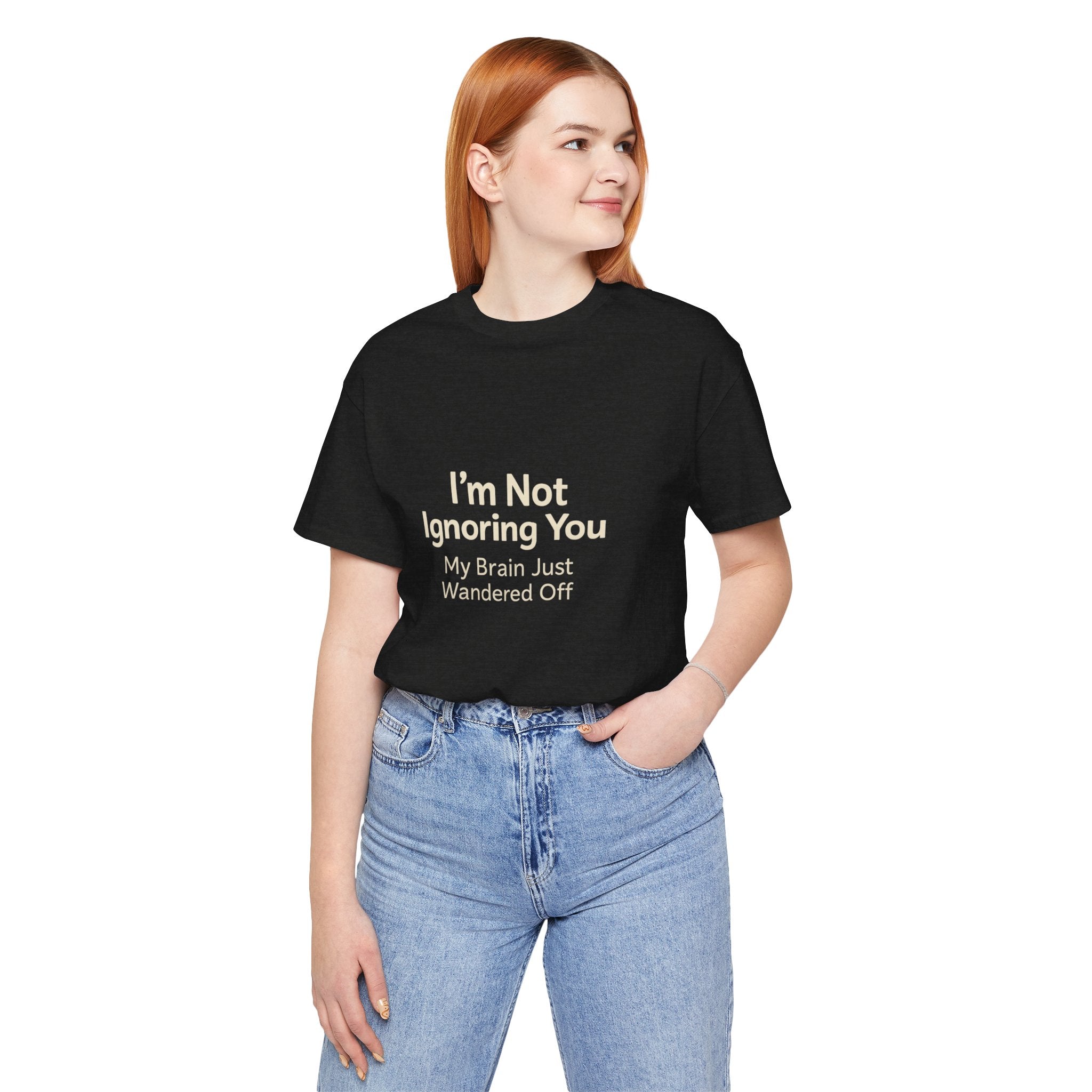 Humorous Graphic Tee — "I'm Not Ignoring You, My Brain Just Wandered Off" Cotton T‑Shirt