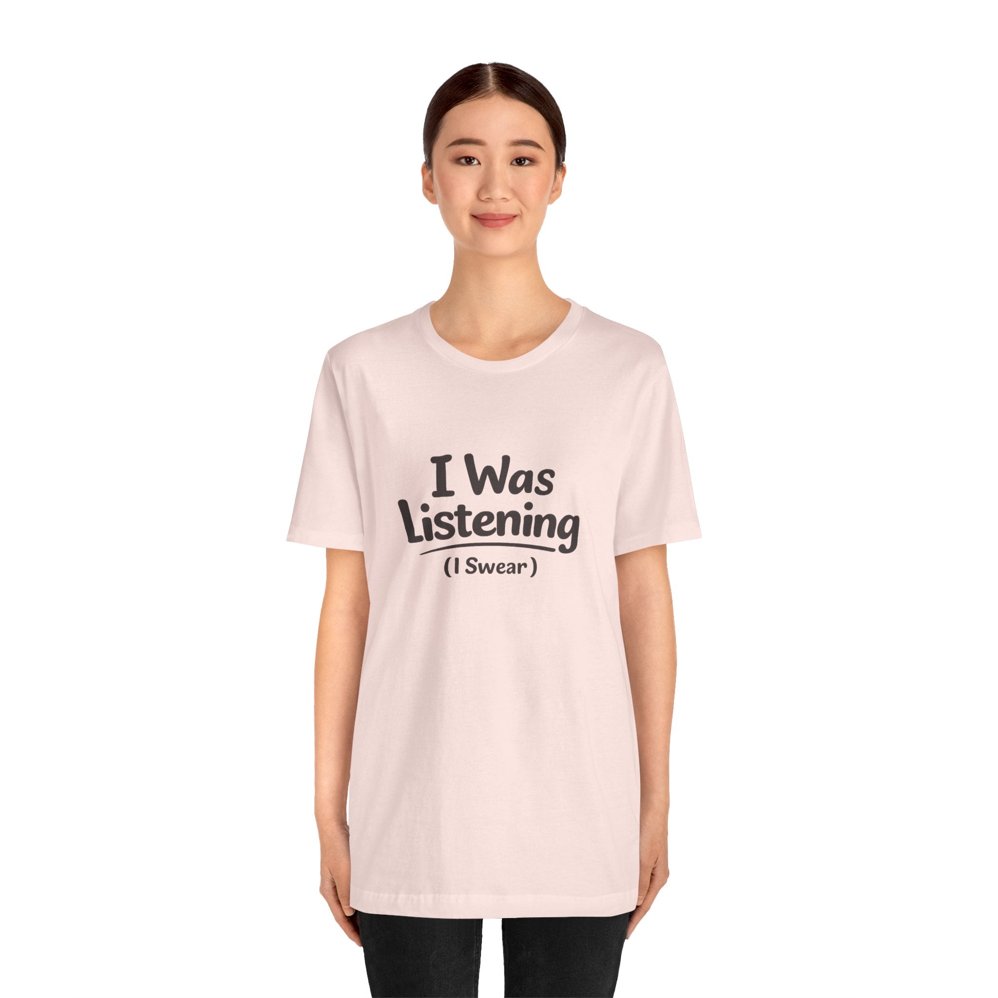 I Was Listening (I Swear) Tee — Funny Sarcastic Graphic T-Shirt